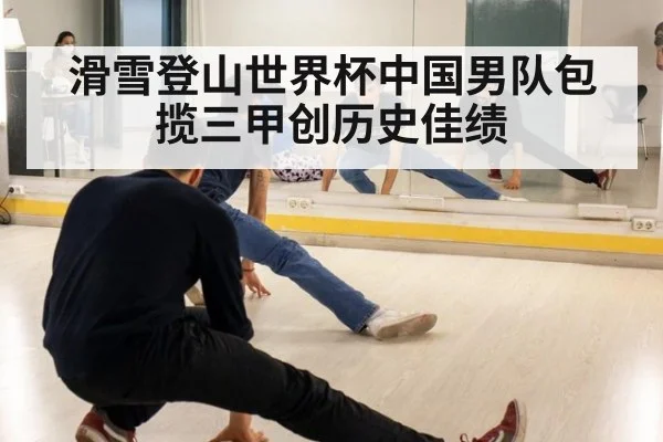 滑雪登山世界杯中国男队包揽三甲创历史佳绩