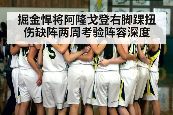 掘金悍将阿隆戈登右脚踝扭伤缺阵两周考验阵容深度